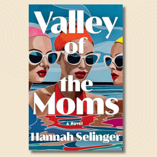 Book cover for the novel 'Valley of the Moms' by Hannah Selinger, featuring a stylized illustration of three women in swimwear and sunglasses above a blue water scene, centered on a light beige background with subtle concentric circle patterns.