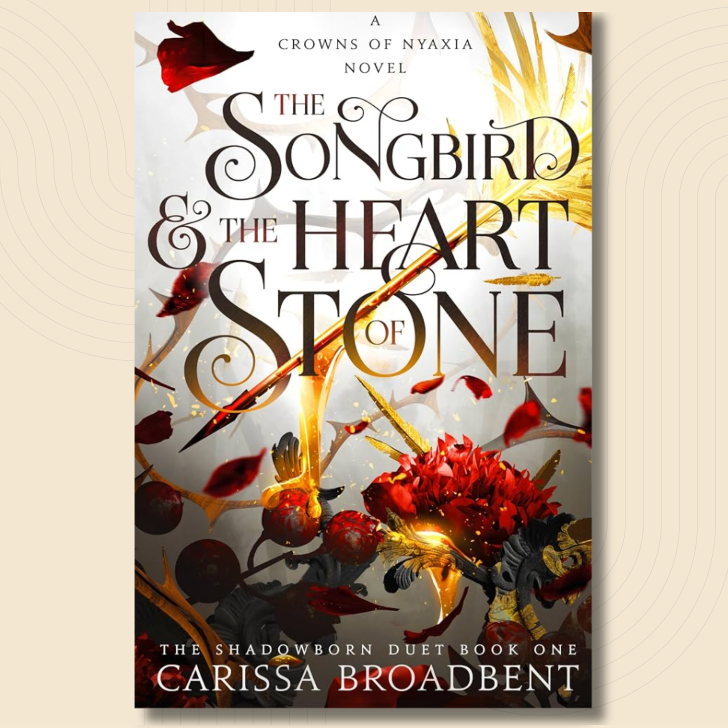 Book cover for 'The Songbird & The Heart of Stone' by Carissa Broadbent, featuring ornate dark lettering over a fantasy-style illustration with red flowers, gold light, and dark foliage on a light background.