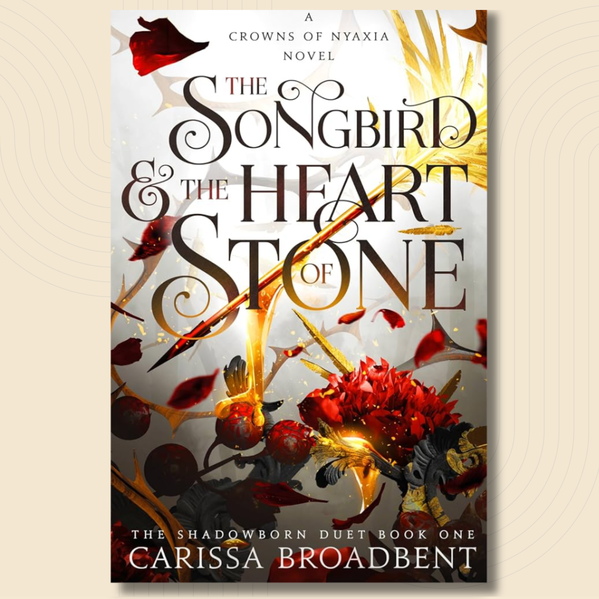 Book cover for 'The Songbird & The Heart of Stone' by Carissa Broadbent, featuring ornate dark lettering over a fantasy-style illustration with red flowers, gold light, and dark foliage on a light background.
