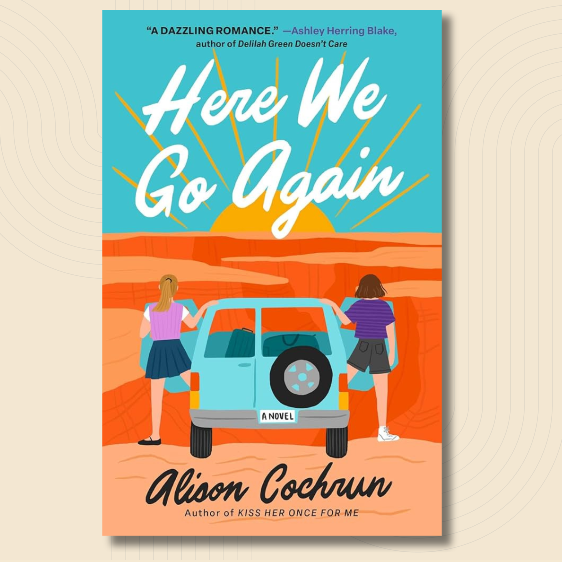 Book cover for the novel 'Here We Go Again' by Alison Cochrann, featuring an illustrated desert scene with two women standing on either side of a light blue car under a turquoise sky with a yellow sunburst.